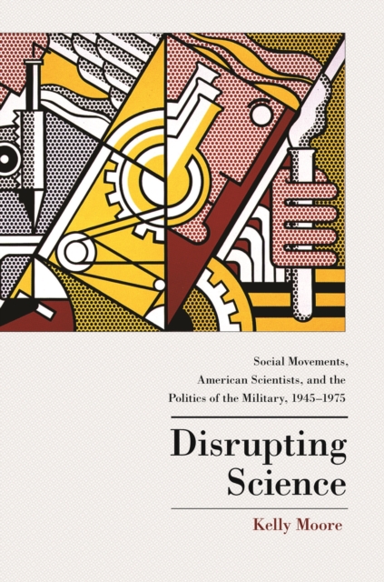 Disrupting Science : Social Movements, American Scientists, and the Politics of the Military, 1945-1975, Paperback / softback Book