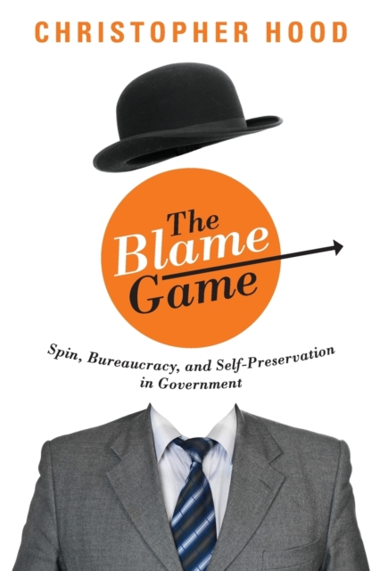 The Blame Game : Spin, Bureaucracy, and Self-Preservation in Government, Paperback / softback Book