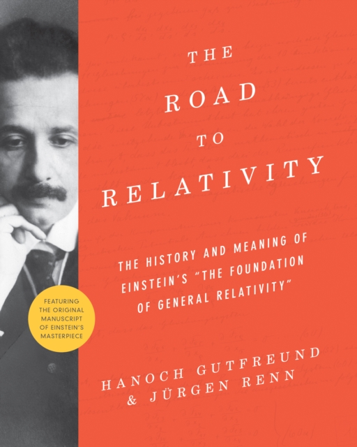 The Road to Relativity : The History and Meaning of Einstein's "The Foundation of General Relativity", Featuring the Original Manuscript of Einstein's Masterpiece, Hardback Book