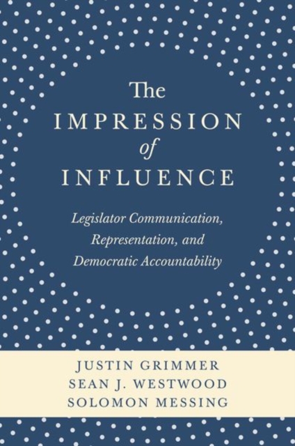 The Impression of Influence : Legislator Communication, Representation, and Democratic Accountability, Hardback Book