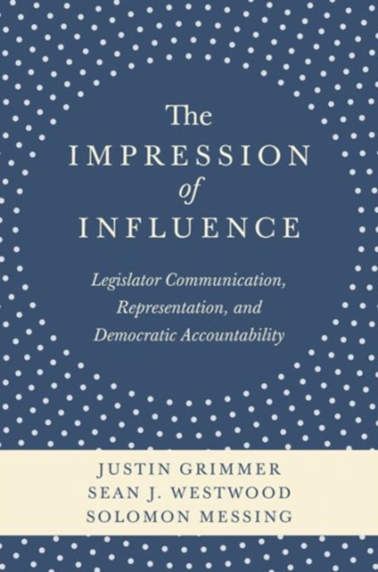 The Impression of Influence : Legislator Communication, Representation, and Democratic Accountability, Paperback / softback Book