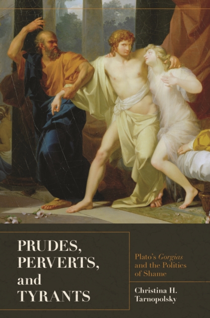 Prudes, Perverts, and Tyrants : Plato's Gorgias and the Politics of Shame, Paperback / softback Book