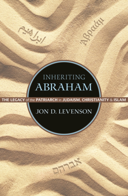 Inheriting Abraham : The Legacy of the Patriarch in Judaism, Christianity, and Islam, Paperback / softback Book