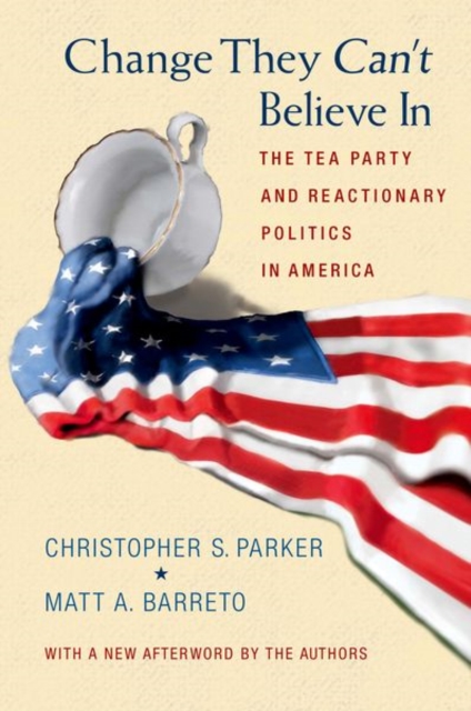 Change They Can't Believe In : The Tea Party and Reactionary Politics in America - Updated Edition, Paperback / softback Book
