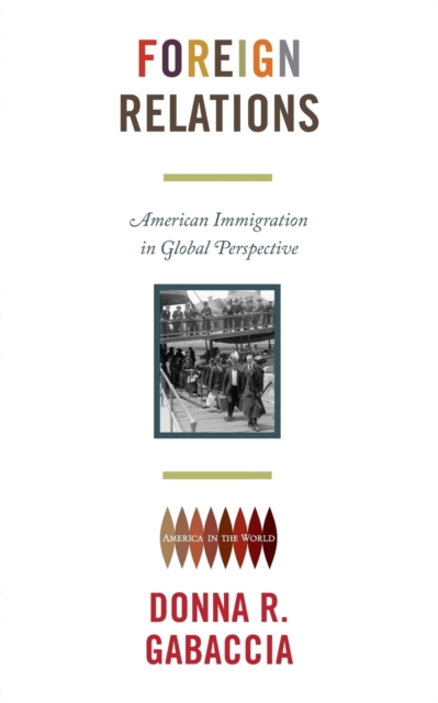Foreign Relations : American Immigration in Global Perspective, Paperback / softback Book