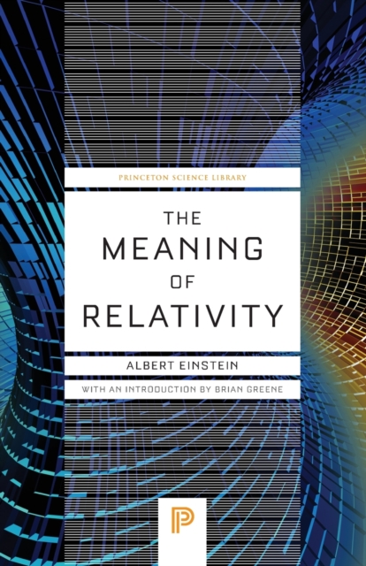 The Meaning of Relativity : Including the Relativistic Theory of the Non-Symmetric Field - Fifth Edition, Paperback Book