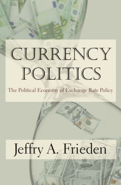 Currency Politics : The Political Economy of Exchange Rate Policy, Hardback Book
