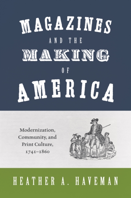 Magazines and the Making of America : Modernization, Community, and Print Culture, 1741-1860, Hardback Book