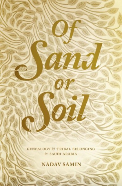 Of Sand or Soil : Genealogy and Tribal Belonging in Saudi Arabia, Hardback Book