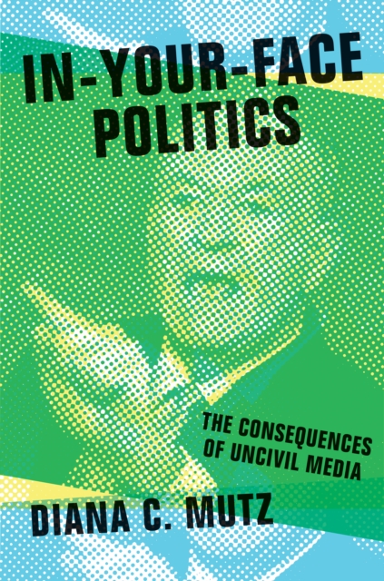 In-Your-Face Politics : The Consequences of Uncivil Media, Hardback Book