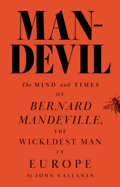 Man-Devil : The Mind and Times of Bernard Mandeville, the Wickedest Man in Europe, Hardback Book