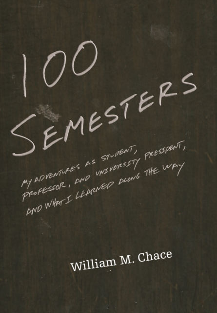 One Hundred Semesters : My Adventures as Student, Professor, and University President, and What I Learned along the Way, Paperback / softback Book