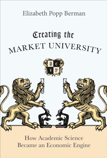 Creating the Market University : How Academic Science Became an Economic Engine, Paperback / softback Book