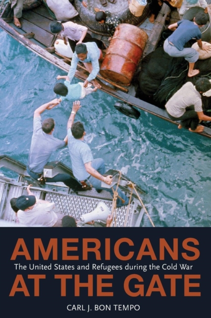 Americans at the Gate : The United States and Refugees during the Cold War, Paperback / softback Book