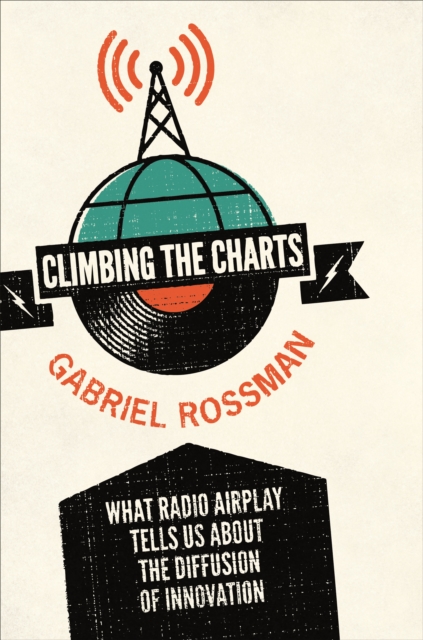 Climbing the Charts : What Radio Airplay Tells Us about the Diffusion of Innovation, Paperback / softback Book