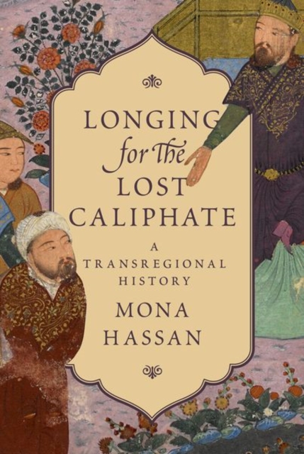Longing for the Lost Caliphate : A Transregional History, Hardback Book
