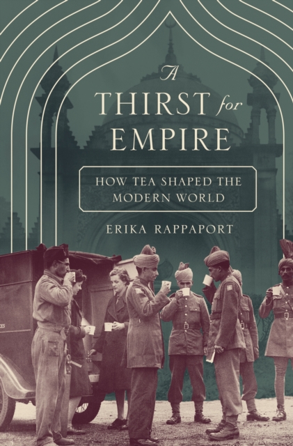 A Thirst for Empire : How Tea Shaped the Modern World, Hardback Book