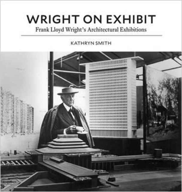 Wright on Exhibit : Frank Lloyd Wright's Architectural Exhibitions, Hardback Book