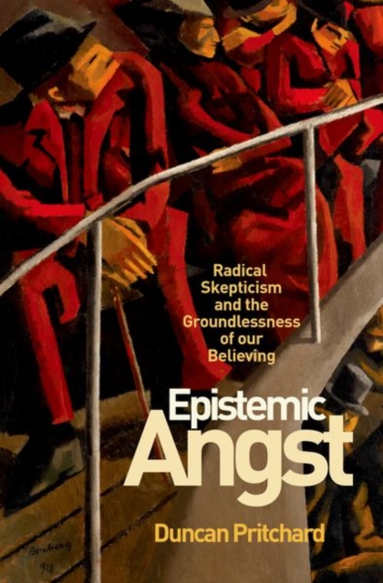 Epistemic Angst : Radical Skepticism and the Groundlessness of Our Believing, Hardback Book