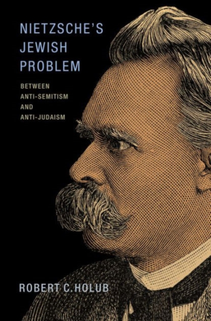 Nietzsche's Jewish Problem : Between Anti-Semitism and Anti-Judaism, Hardback Book