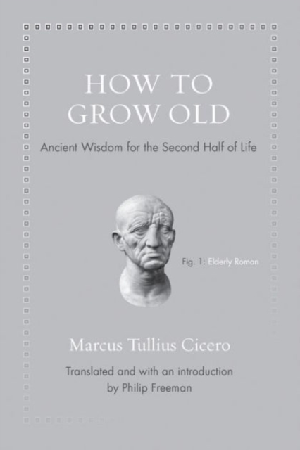 How to Grow Old : Ancient Wisdom for the Second Half of Life, Hardback Book