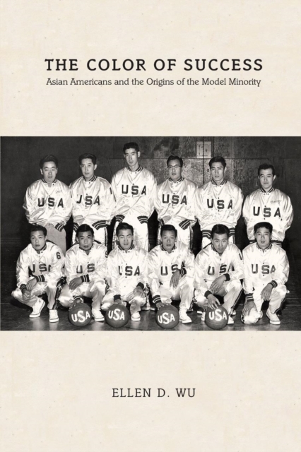 The Color of Success : Asian Americans and the Origins of the Model Minority, Paperback / softback Book