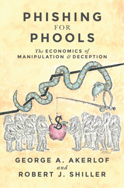 Phishing for Phools : The Economics of Manipulation and Deception, Hardback Book