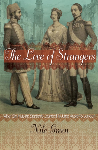 The Love of Strangers : What Six Muslim Students Learned in Jane Austen's London, Hardback Book