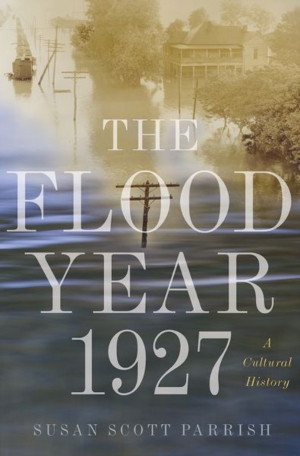 The Flood Year 1927 : A Cultural History, Hardback Book