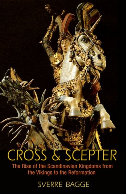 Cross and Scepter : The Rise of the Scandinavian Kingdoms from the Vikings to the Reformation, Paperback / softback Book
