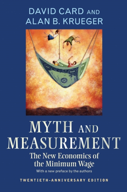 Myth and Measurement : The New Economics of the Minimum Wage - Twentieth-Anniversary Edition, Paperback / softback Book