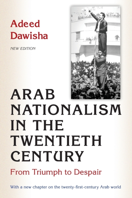 Arab Nationalism in the Twentieth Century : From Triumph to Despair - New Edition with a new chapter on the twenty-first-century Arab world, Paperback / softback Book