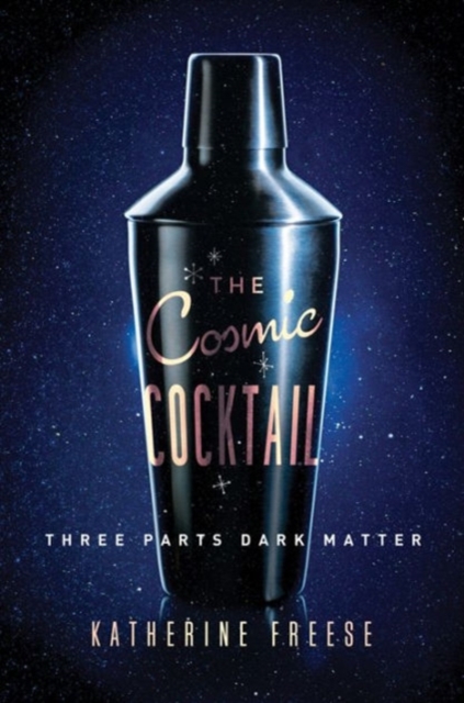 The Cosmic Cocktail : Three Parts Dark Matter, Paperback / softback Book