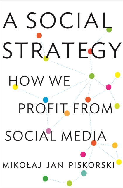 A Social Strategy : How We Profit from Social Media, Paperback / softback Book