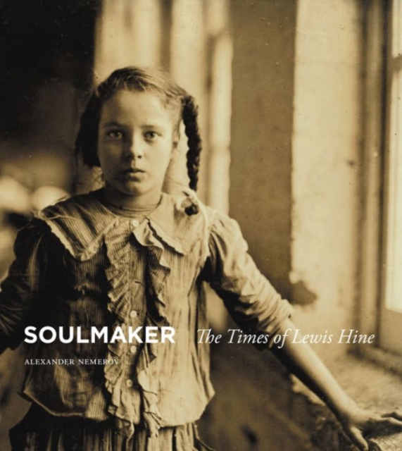 Soulmaker : The Times of Lewis Hine, Hardback Book