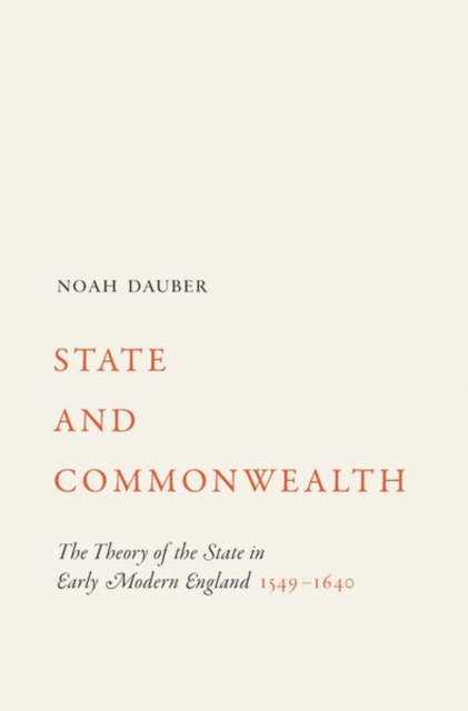 State and Commonwealth : The Theory of the State in Early Modern England, 1549-1640, Hardback Book