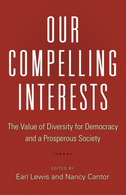 Our Compelling Interests : The Value of Diversity for Democracy and a Prosperous Society, Hardback Book