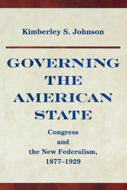 Governing the American State : Congress and the New Federalism, 1877-1929, Paperback / softback Book