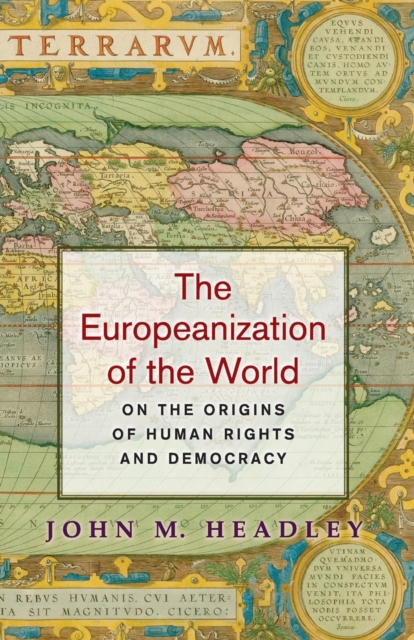 The Europeanization of the World : On the Origins of Human Rights and Democracy, Paperback / softback Book