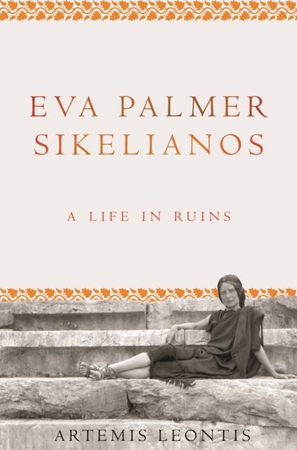 Eva Palmer Sikelianos : A Life in Ruins, Hardback Book