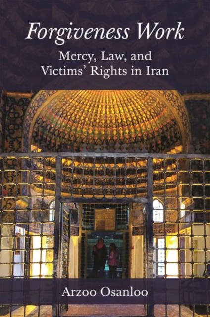 Forgiveness Work : Mercy, Law, and Victims' Rights in Iran, Paperback / softback Book