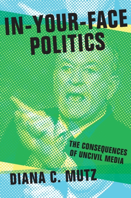 In-Your-Face Politics : The Consequences of Uncivil Media, Paperback / softback Book