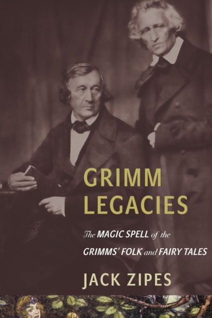 Grimm Legacies : The Magic Spell of the Grimms' Folk and Fairy Tales, Paperback / softback Book
