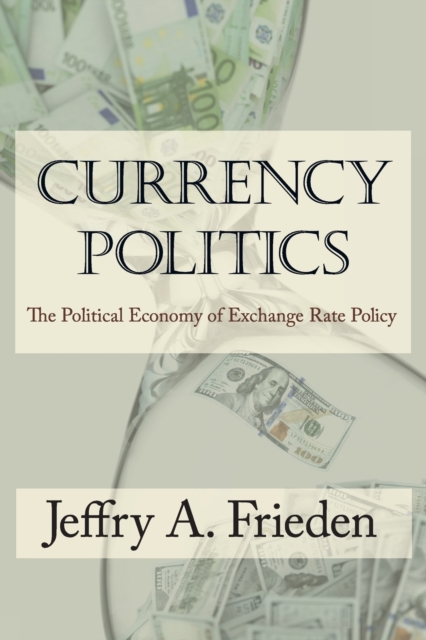 Currency Politics : The Political Economy of Exchange Rate Policy, Paperback / softback Book