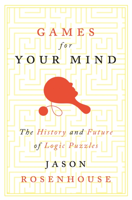 Games for Your Mind : The History and Future of Logic Puzzles, Hardback Book