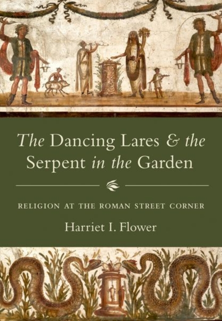 The Dancing Lares and the Serpent in the Garden : Religion at the Roman Street Corner, Hardback Book