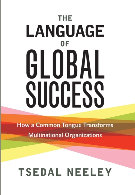 The Language of Global Success : How a Common Tongue Transforms Multinational Organizations, Hardback Book
