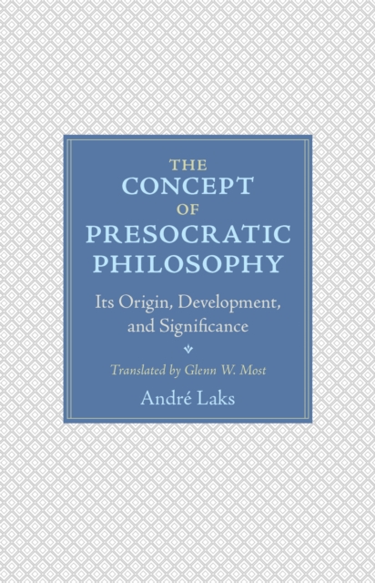 The Concept of Presocratic Philosophy : Its Origin, Development, and Significance, Hardback Book