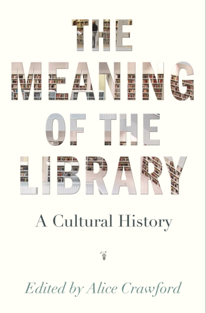 The Meaning of the Library : A Cultural History, Paperback / softback Book