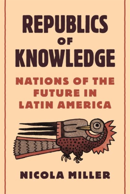 Republics of Knowledge : Nations of the Future in Latin America, Hardback Book
